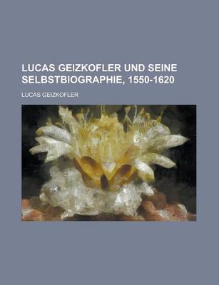 Book cover for Lucas Geizkofler Und Seine Selbstbiographie, 1550-1620