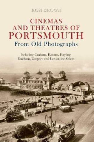 Cover of Cinemas and Theatres of Portsmouth From Old Photographs