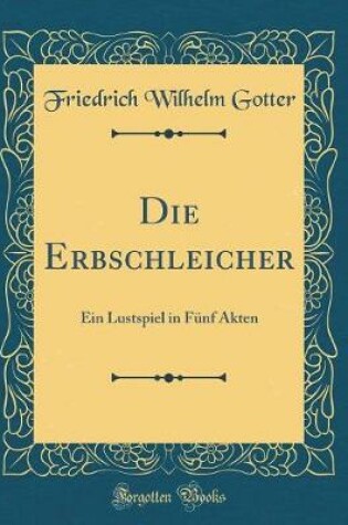 Cover of Die Erbschleicher: Ein Lustspiel in Fünf Akten (Classic Reprint)