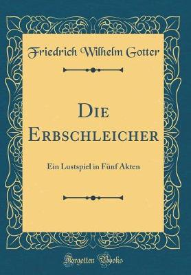 Book cover for Die Erbschleicher: Ein Lustspiel in Fünf Akten (Classic Reprint)