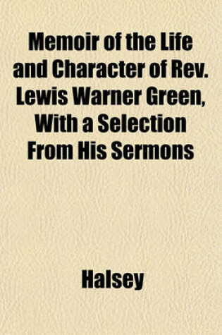 Cover of Memoir of the Life and Character of REV. Lewis Warner Green, with a Selection from His Sermons
