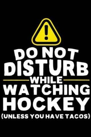 Cover of Do Not Disturb While Watching Hockey (Unless You Have Tacos)
