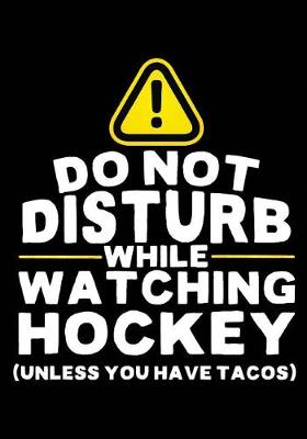 Book cover for Do Not Disturb While Watching Hockey (Unless You Have Tacos)