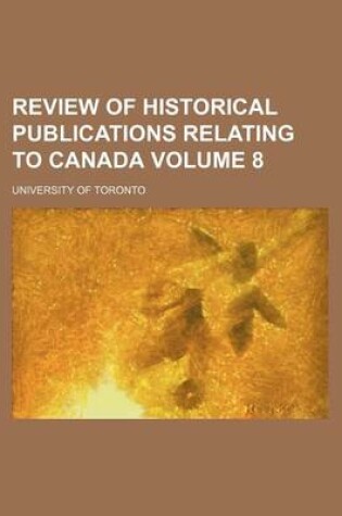 Cover of Review of Historical Publications Relating to Canada Volume 8