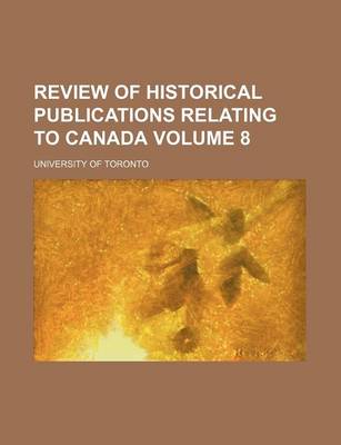 Book cover for Review of Historical Publications Relating to Canada Volume 8