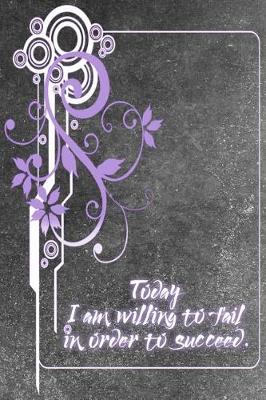 Book cover for Today I Am Willing to Fail In Order to Succeed