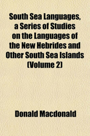 Cover of South Sea Languages, a Series of Studies on the Languages of the New Hebrides and Other South Sea Islands (Volume 2)