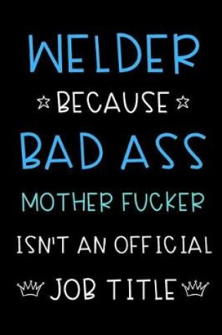 Cover of Welder Because Bad Ass Mother Fucker Isn't An Official Title