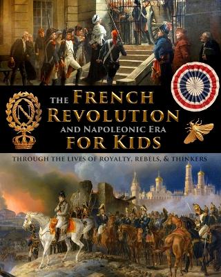 Book cover for The French Revolution & Napoleonic Era for Kids through the lives of royalty, rebels, and thinkers