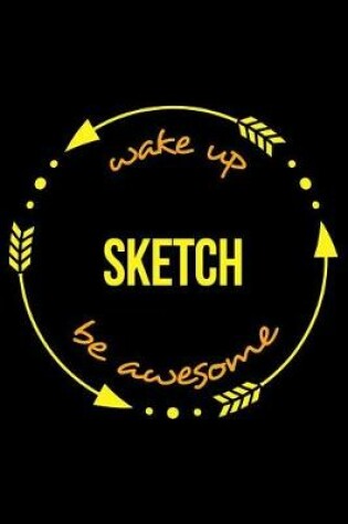 Cover of Wake Up Sketch Be Awesome Gift Notebook for a Sketching Hobbyist, Blank Lined Journal