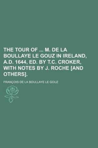 Cover of The Tour of M. de La Boullaye Le Gouz in Ireland, A.D. 1644, Ed. by T.C. Croker, with Notes by J. Roche [And Others].