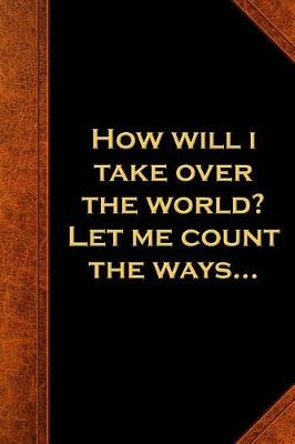 Book cover for How Will I Take Over The World? Let Me Count The Ways...