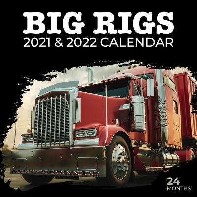 Book cover for Big Rigs 2021 & 2022 Calendar