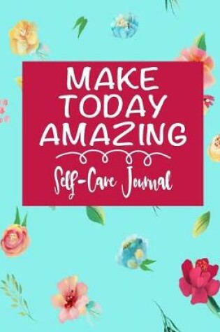 Cover of Make Today Amazing - Self-Care Journal