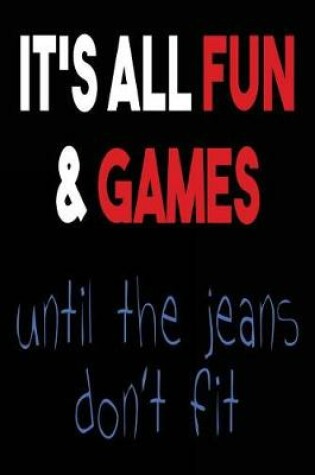 Cover of It's All Fun & Games Until The Jeans Don't Fit