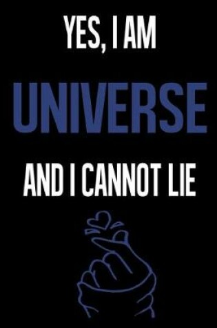 Cover of Yes, I Am UNIVERSE And I Cannot Lie