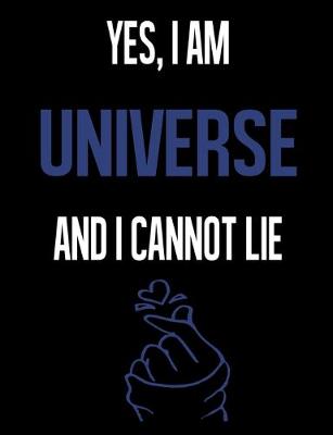 Book cover for Yes, I Am UNIVERSE And I Cannot Lie