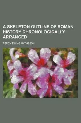 Cover of A Skeleton Outline of Roman History Chronologically Arranged