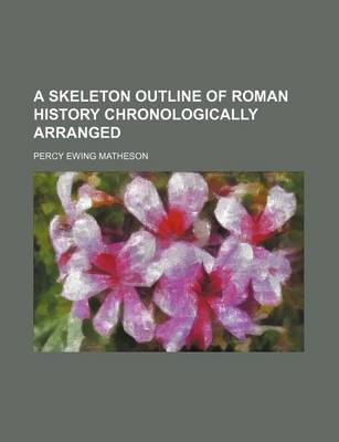 Book cover for A Skeleton Outline of Roman History Chronologically Arranged