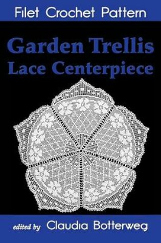 Cover of Garden Trellis Lace Centerpiece Filet Crochet Pattern