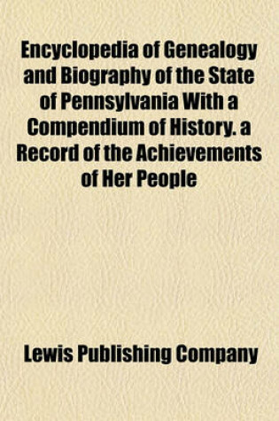 Cover of Encyclopedia of Genealogy and Biography of the State of Pennsylvania with a Compendium of History. a Record of the Achievements of Her People