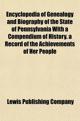 Book cover for Encyclopedia of Genealogy and Biography of the State of Pennsylvania with a Compendium of History. a Record of the Achievements of Her People