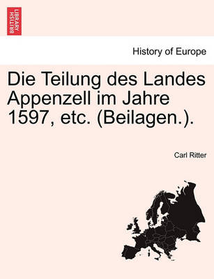 Book cover for Die Teilung Des Landes Appenzell Im Jahre 1597, Etc. (Beilagen.).