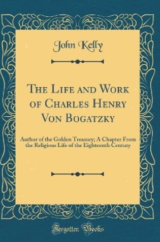 Cover of The Life and Work of Charles Henry Von Bogatzky