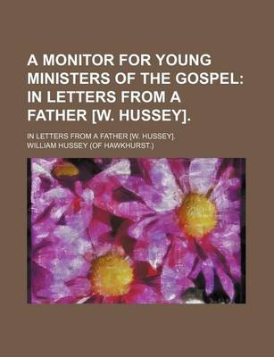 Book cover for A Monitor for Young Ministers of the Gospel; In Letters from a Father [W. Hussey] in Letters from a Father [W. Hussey].