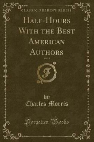 Cover of Half-Hours with the Best American Authors, Vol. 4 (Classic Reprint)