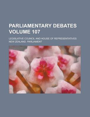 Book cover for Parliamentary Debates; Legislative Council and House of Representatives Volume 107