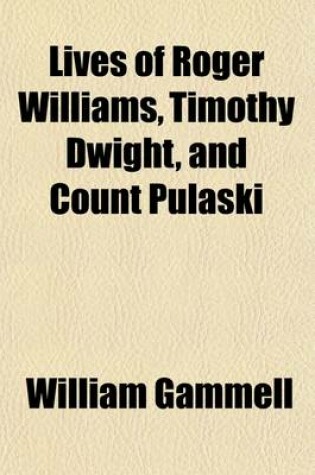 Cover of Lives of Roger Williams, Timothy Dwight, and Count Pulaski