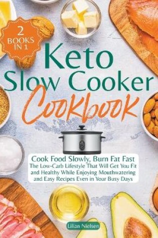 Cover of Keto Slow Cooker Cookbook I Cook Food Slowly, Burn Fat Fast I The Low-Carb Lifestyle That Will Get You Fit and Healthy While Enjoying Mouthwatering and Easy Recipes Even in Your Busy Days