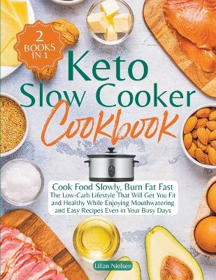 Book cover for Keto Slow Cooker Cookbook I Cook Food Slowly, Burn Fat Fast I The Low-Carb Lifestyle That Will Get You Fit and Healthy While Enjoying Mouthwatering and Easy Recipes Even in Your Busy Days