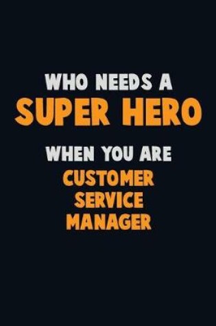 Cover of Who Need A SUPER HERO, When You Are Customer Service Manager