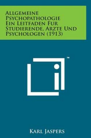Cover of Allgemeine Psychopathologie Ein Leitfaden Fur Studierende, Arzte Und Psychologen (1913)