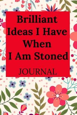 Book cover for Brilliant Ideas I Have When I Am Stoned Journal