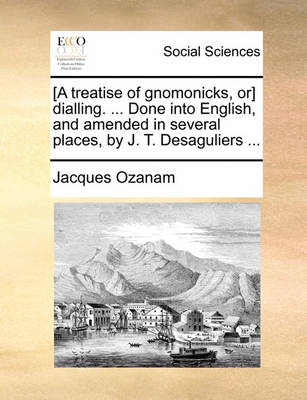 Book cover for [A Treatise of Gnomonicks, Or] Dialling. ... Done Into English, and Amended in Several Places, by J. T. Desaguliers ...