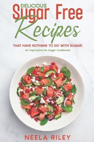 Cover of Delicious Sugar Free Recipes that Have Nothing to Do With Sugar!