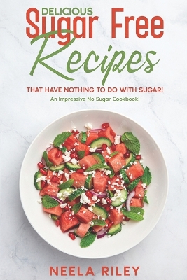 Book cover for Delicious Sugar Free Recipes that Have Nothing to Do With Sugar!