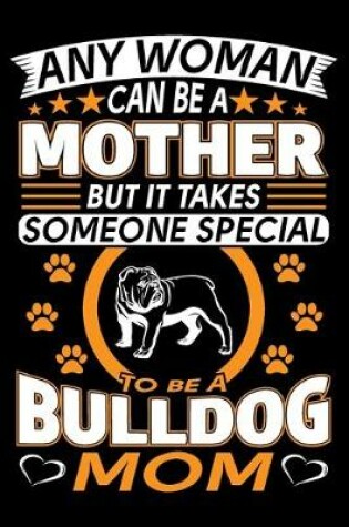 Cover of Any Woman Can Be A Mother But It Takes Someone Special To Be A Bulldog Mom
