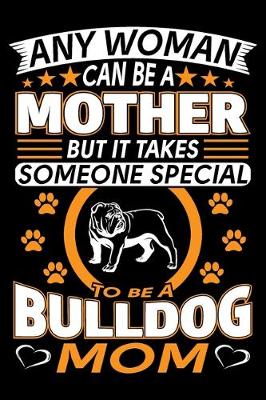 Book cover for Any Woman Can Be A Mother But It Takes Someone Special To Be A Bulldog Mom