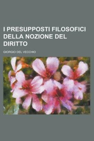 Cover of I Presupposti Filosofici Della Nozione del Diritto