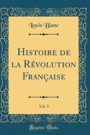 Cover of Histoire de la Revolution Francaise, Vol. 3 (Classic Reprint)