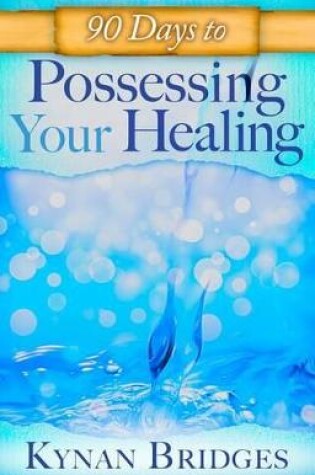 Cover of 90 Days to Possessing Your Healing