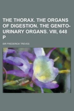 Cover of The Thorax. the Organs of Digestion. the Genito-Urinary Organs. VIII, 648 P