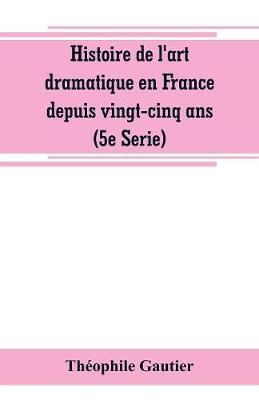 Book cover for Histoire de l'art dramatique en France depuis vingt-cinq ans (5e Serie)