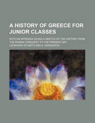 Book cover for A History of Greece for Junior Classes; With an Appendix Giving a Sketch of the History from the Roman Conquest to the Present Day