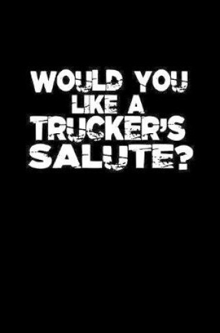 Cover of Would you like a trucker's salute?