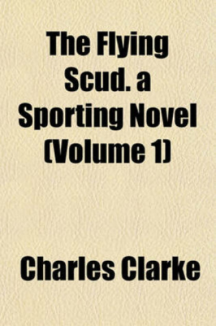 Cover of The Flying Scud. a Sporting Novel (Volume 1)